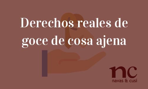 Derechos-reales-de-goce-de-cosa-ajena-Navas-&-Cusí-Abogados-en-Derecho-Inmobiliario