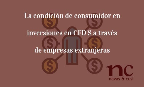 La-condicion-de-consumidor-en-inversiones-en-CFD'S-a-traves-de-empresas-extranjeras-Navas-&-Cusí-Abogados-especialistas-en-defensa-del-inversor