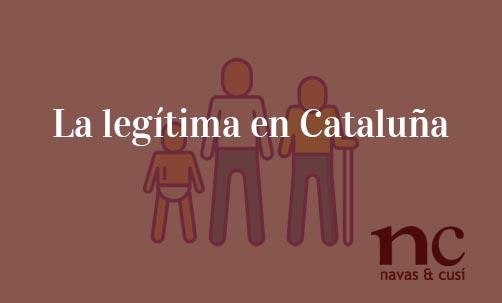 La-legítima-en-Cataluña-Navas-&-Cusí-Abogados-especialistas-en-Derecho-de-Herencias-y-Sucesiones