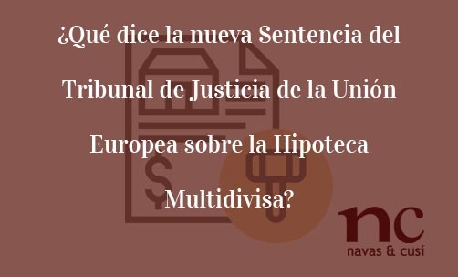 Que-dice la-nueva-Sentencia-del-Tribunal-de-Justicia-de-la-Union-Europea-sobre-la-Hipoteca-Multidivisa-Navas-&-Cusí-Abogados-especialistas-en-nulidad-de-hipotecas-multidivisa