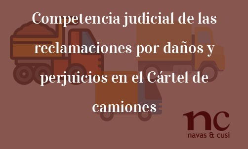 Competencia judicial de las reclamaciones por daños y perjuicios en el Cártel de camiones