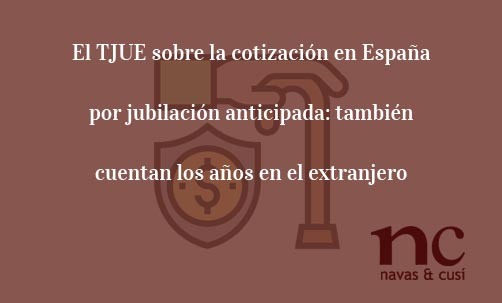 El-TJUE-sobre-la-cotización-en-España-por-jubilación-anticipada:-también-cuentan-los-años-en-el-extranjero-Navas-&-Cusí-Abogados-especialistas-en-Derecho-Comunitario-y-de-la-Unión-Europea