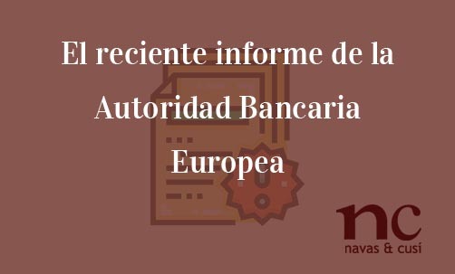 El-reciente-informe-de-la-Autoridad-Bancaria-Europea-Navas-&-Cusí-Abogados-especialistas-en-Derecho-Bancario-y-Derecho-de-la-Unión-Europea