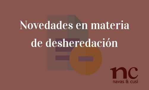 Novedades-en-materia-de-desheredación-Navas-&-Cusí-Abogados-especialistas-en-Derecho-de-Herecnias-y-Sucesiones