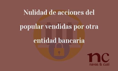 Nulidad-de-acciones-del-popular-vendidas-por-otra-entidad-bancaria-Navas-&-Cusí-Abogados-especialistas-en-Derecho-Bancario