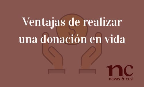 Ventajas-de-realizar-una-donación-en-vida-Navas-&-Cusí-Abogados-especialistas-en-Herencias-y-Sucesiones