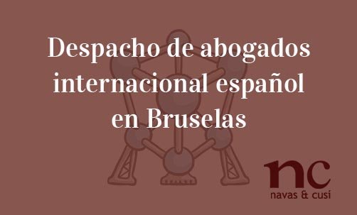 Despacho-de-abogados-internacional-español-en-Bruselas-Navas-&-Cusí-Abogados-especiaslitas-en-Derecho-Comunitario-y-de-la-Unión-Europea