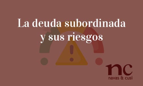 La-deuda-subordinada-y-sus-riesgos-Navas-&-Cusí-Abogados-especialistas-en-Derecho-Bancario