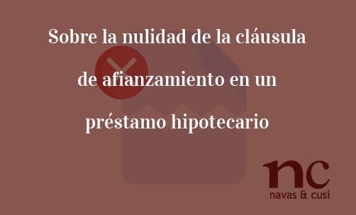 Sobre-la-nulidad-de-la-cláusula-de-afianzamiento-en-un-préstamo-hipotecario-Navas-&-Cusí-Abogados-especialistas-en-Derecho-Bancario