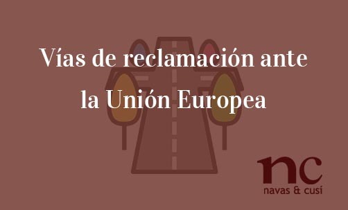 Vías-de-reclamación-ante-la-Unión-Europea-Navas-&-Cusí-Abogados-especialistas-en-Derecho-de-la-Unión-Europea