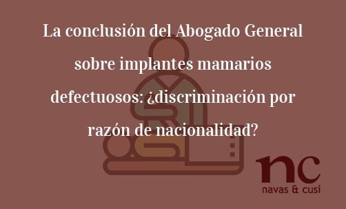 La-conclusión-del-Abogado-General-sobre-implantes-mamarios-defectuosos:-¿discriminación-por-razón-de-nacionalidad?-Navas-&-Cusí-Abogados-especialistas-en-Derecho-Comunitario-y-de-la-Unión-Europea