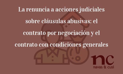 La-renuncia-a-acciones-judiciales-sobre-cláusulas-abusivas:-el-contrato-por-negociación-y-el-contrato-con-condiciones-generales-Navas-&-Cusí-Abogados-especialistas-en-Derecho-Bancario