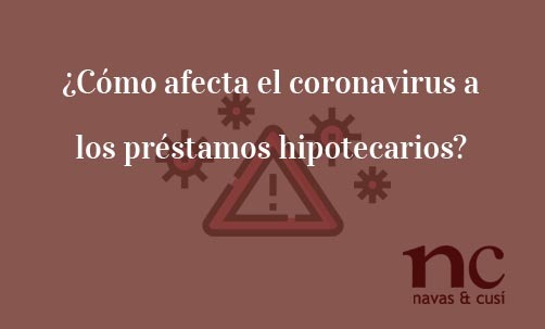 ¿Cómo-afecta-el-coronavirus-a-los-préstamos-hipotecarios?-Navas-&-Cusí-Abogados-especialistas-en-Derecho-Bancario