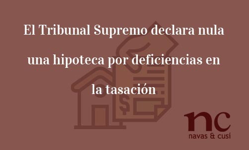 El-Tribunal-Supremo-declara-nula-una-hipoteca-por-deficiencias-en-la-tasación-Navas-&-Cusí-Abogaods-especialistas-en-Derecho-Bancario