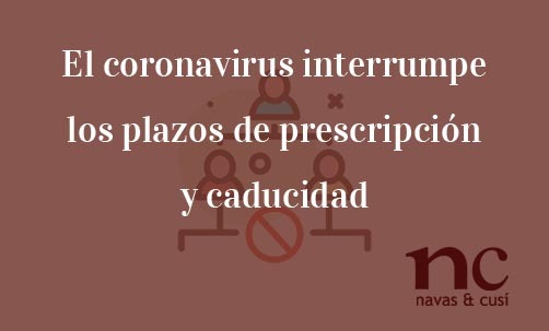 El-coronavirus-interrumpe-los-plazos-de-prescripción-y-caducidad-Navas-&-Cusí-Abogados-especialistas-en-Derecho-Civil