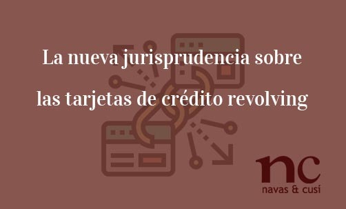 La-nueva-jurisprudencia-sobre-las-tarjetas-de-crédito-revolving-Navas-&-Cusí-Abogados-especialistas-en-Derecho-Bancario