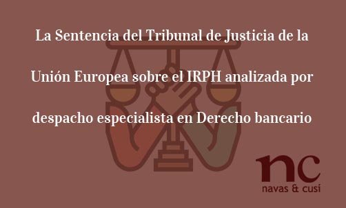 La-Sentencia-del-Tribunal-de-Justicia-de-la-Unión-Europea-sobre-el-IRPH-analizada-por-despacho-especialista en Derecho bancario-Navas-&-Cusí-Abogados-especialistas-en-Derecho-Bancario-Navas-&-Cusí-Abogados-especialistas-en-nulidad-de-IRPH