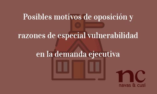 Posibles-motivos-de-oposición-y-razones-de-especial-vulnerabilidad-en-la-demanda ejecutiva-Navas-&-Cusí-Abogados-especialistas-en-Derecho-Bancario