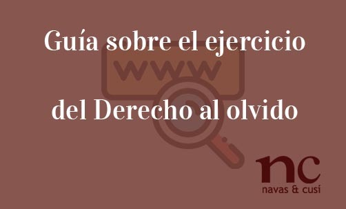 Guia-sobre-el-ejercicio-del-Derecho-al-olvido-Navas-&-Cusí-Abogados-especialistas-en-Derecho-al-Olvido