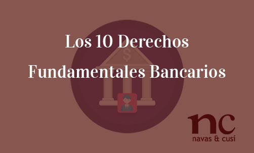 Los-10-Derechos-Fundamentales-Bancarios-Navas-&-Cusí-Abogados-especialistas-en-Derecho-Bancario